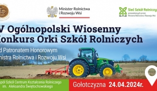 IV Ogólnopolski Wiosenny Konkurs Orki Szkół Rolniczych pod Patronatem Honorowym Ministra Rolnictwa i Rozwoju Wsi 